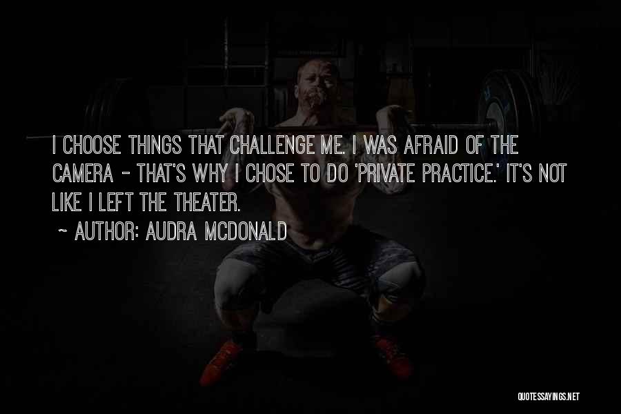 Audra McDonald Quotes: I Choose Things That Challenge Me. I Was Afraid Of The Camera - That's Why I Chose To Do 'private