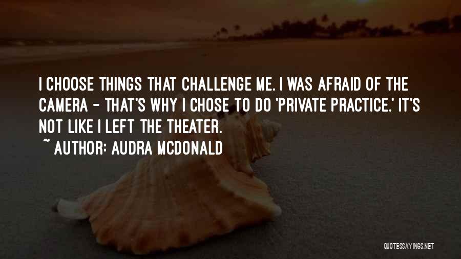 Audra McDonald Quotes: I Choose Things That Challenge Me. I Was Afraid Of The Camera - That's Why I Chose To Do 'private