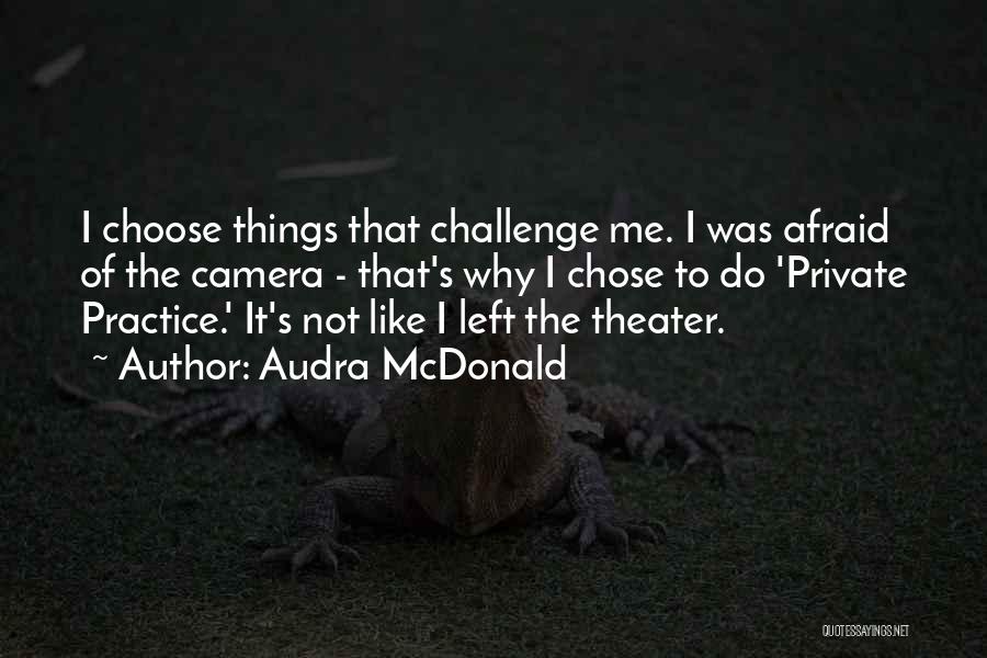 Audra McDonald Quotes: I Choose Things That Challenge Me. I Was Afraid Of The Camera - That's Why I Chose To Do 'private