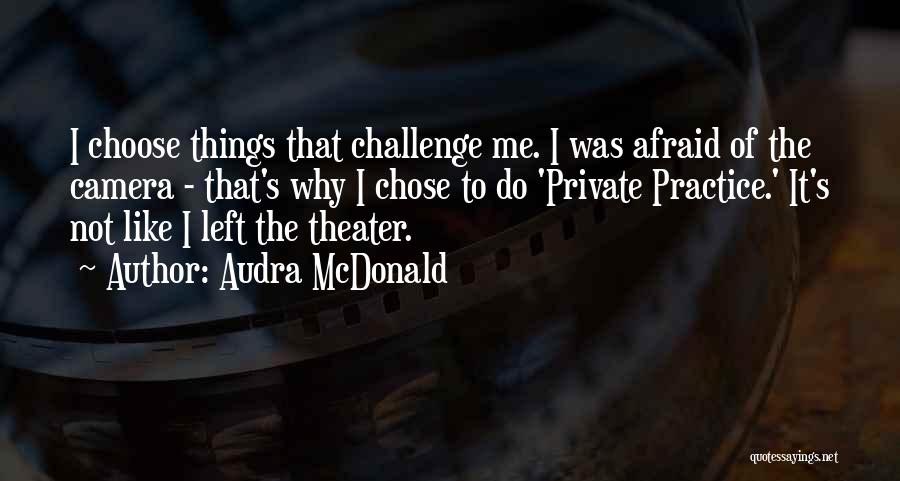 Audra McDonald Quotes: I Choose Things That Challenge Me. I Was Afraid Of The Camera - That's Why I Chose To Do 'private