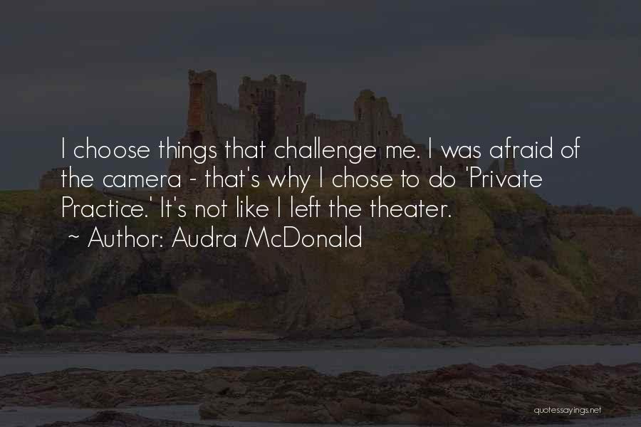 Audra McDonald Quotes: I Choose Things That Challenge Me. I Was Afraid Of The Camera - That's Why I Chose To Do 'private