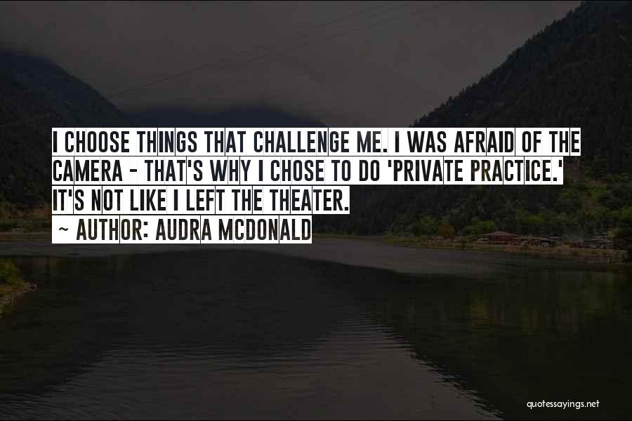 Audra McDonald Quotes: I Choose Things That Challenge Me. I Was Afraid Of The Camera - That's Why I Chose To Do 'private