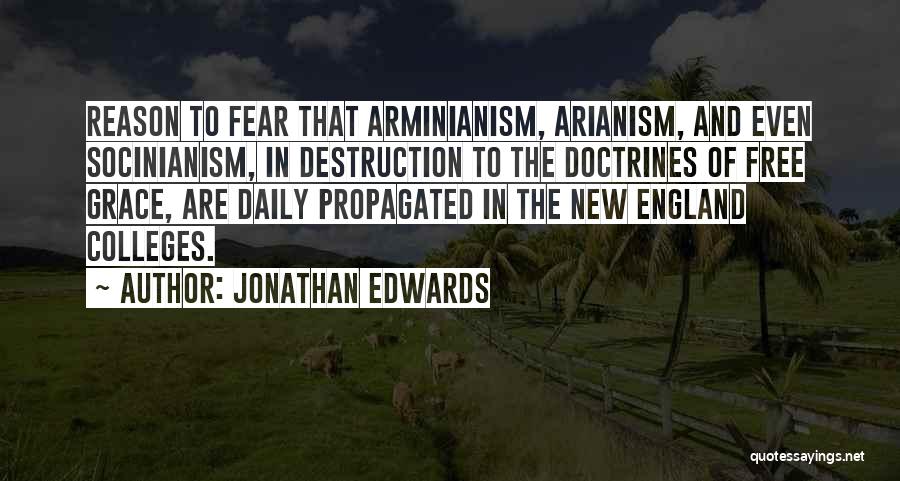 Jonathan Edwards Quotes: Reason To Fear That Arminianism, Arianism, And Even Socinianism, In Destruction To The Doctrines Of Free Grace, Are Daily Propagated