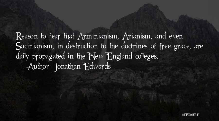 Jonathan Edwards Quotes: Reason To Fear That Arminianism, Arianism, And Even Socinianism, In Destruction To The Doctrines Of Free Grace, Are Daily Propagated