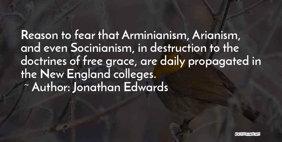 Jonathan Edwards Quotes: Reason To Fear That Arminianism, Arianism, And Even Socinianism, In Destruction To The Doctrines Of Free Grace, Are Daily Propagated