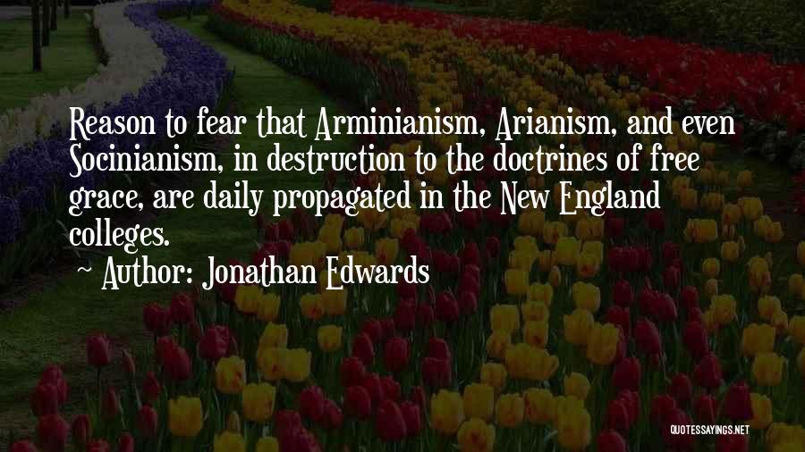 Jonathan Edwards Quotes: Reason To Fear That Arminianism, Arianism, And Even Socinianism, In Destruction To The Doctrines Of Free Grace, Are Daily Propagated
