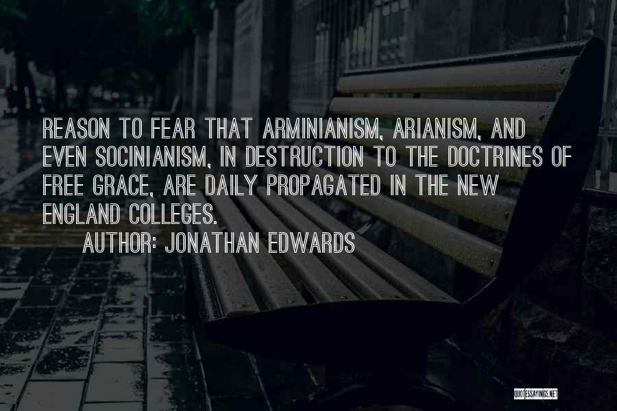 Jonathan Edwards Quotes: Reason To Fear That Arminianism, Arianism, And Even Socinianism, In Destruction To The Doctrines Of Free Grace, Are Daily Propagated