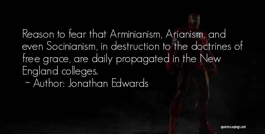 Jonathan Edwards Quotes: Reason To Fear That Arminianism, Arianism, And Even Socinianism, In Destruction To The Doctrines Of Free Grace, Are Daily Propagated