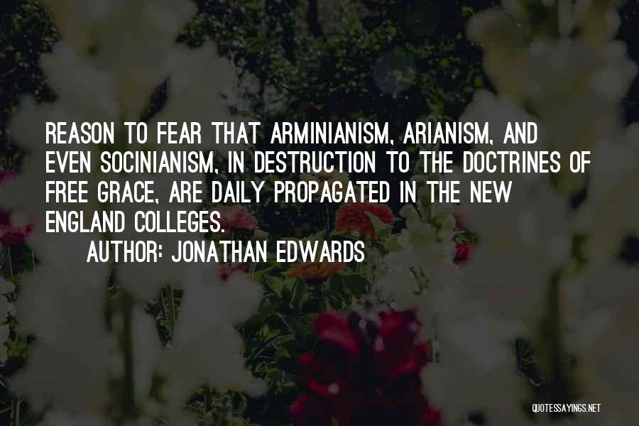 Jonathan Edwards Quotes: Reason To Fear That Arminianism, Arianism, And Even Socinianism, In Destruction To The Doctrines Of Free Grace, Are Daily Propagated