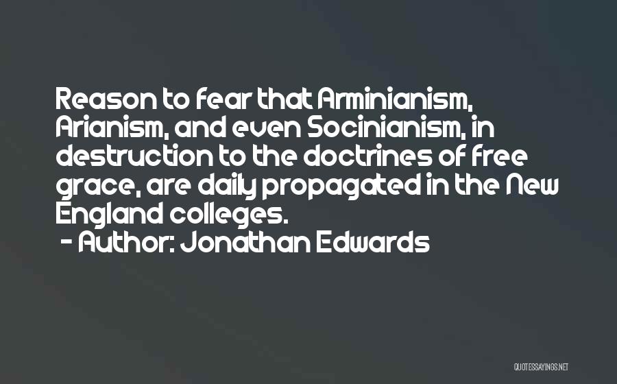 Jonathan Edwards Quotes: Reason To Fear That Arminianism, Arianism, And Even Socinianism, In Destruction To The Doctrines Of Free Grace, Are Daily Propagated