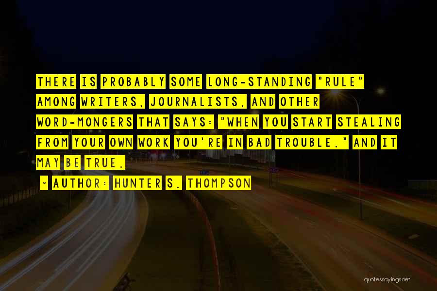 Hunter S. Thompson Quotes: There Is Probably Some Long-standing Rule Among Writers, Journalists, And Other Word-mongers That Says: When You Start Stealing From Your