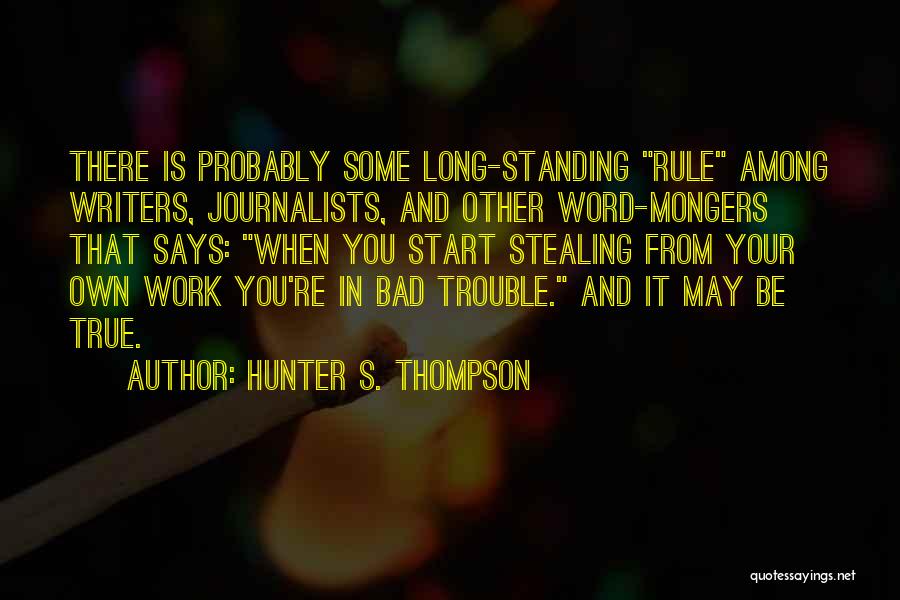 Hunter S. Thompson Quotes: There Is Probably Some Long-standing Rule Among Writers, Journalists, And Other Word-mongers That Says: When You Start Stealing From Your