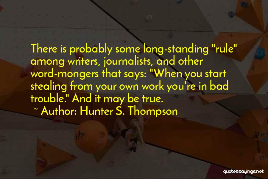 Hunter S. Thompson Quotes: There Is Probably Some Long-standing Rule Among Writers, Journalists, And Other Word-mongers That Says: When You Start Stealing From Your