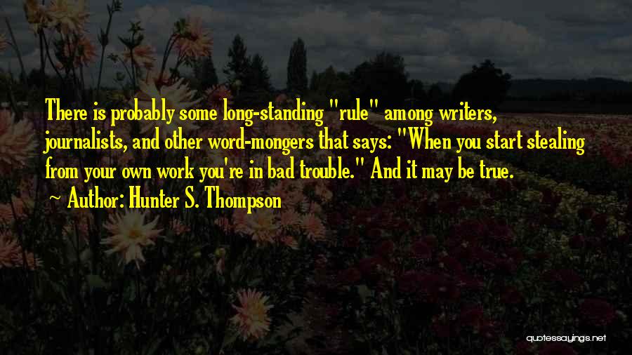 Hunter S. Thompson Quotes: There Is Probably Some Long-standing Rule Among Writers, Journalists, And Other Word-mongers That Says: When You Start Stealing From Your