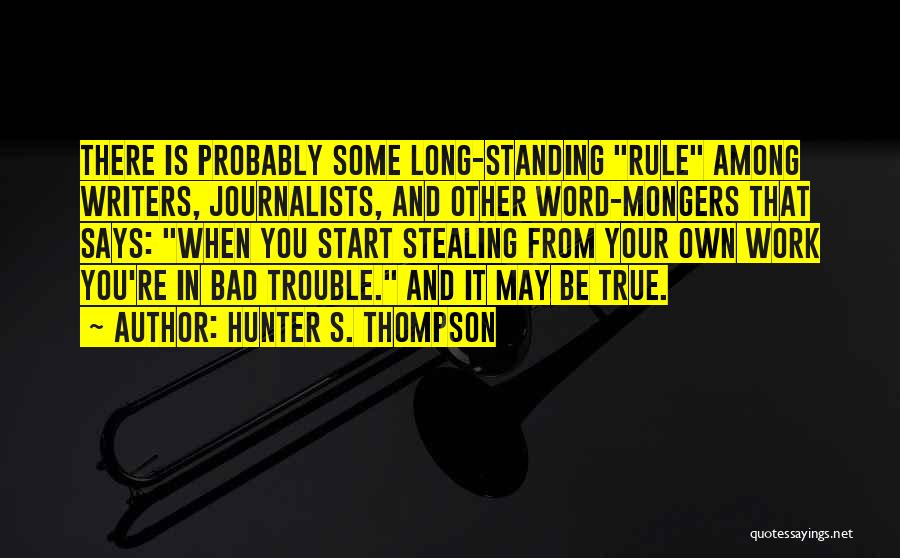 Hunter S. Thompson Quotes: There Is Probably Some Long-standing Rule Among Writers, Journalists, And Other Word-mongers That Says: When You Start Stealing From Your