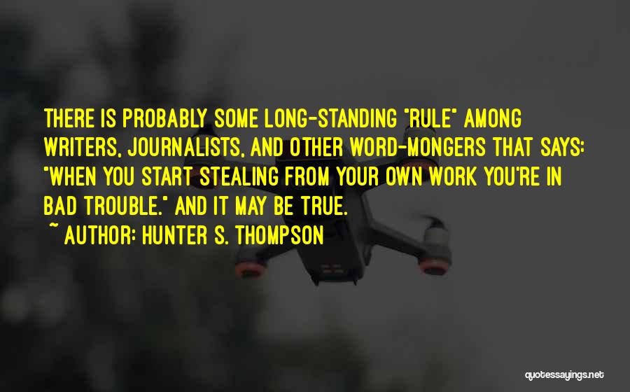 Hunter S. Thompson Quotes: There Is Probably Some Long-standing Rule Among Writers, Journalists, And Other Word-mongers That Says: When You Start Stealing From Your