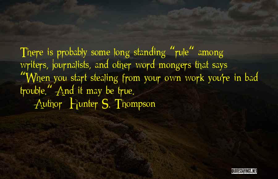 Hunter S. Thompson Quotes: There Is Probably Some Long-standing Rule Among Writers, Journalists, And Other Word-mongers That Says: When You Start Stealing From Your