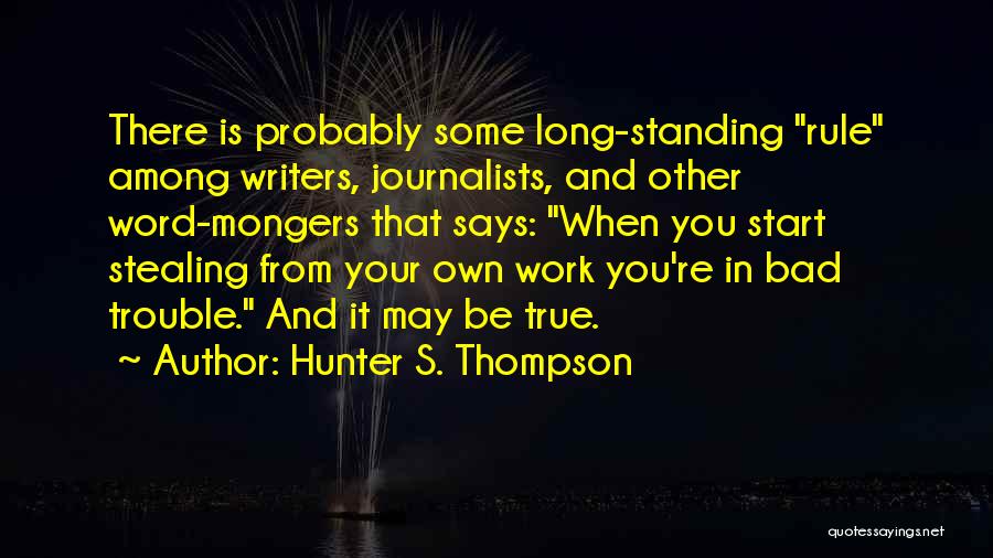 Hunter S. Thompson Quotes: There Is Probably Some Long-standing Rule Among Writers, Journalists, And Other Word-mongers That Says: When You Start Stealing From Your