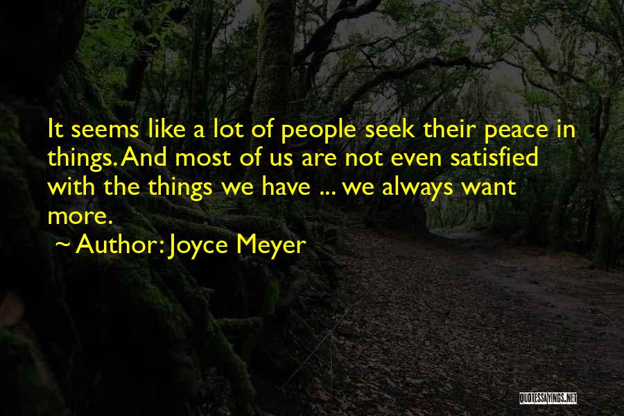 Joyce Meyer Quotes: It Seems Like A Lot Of People Seek Their Peace In Things. And Most Of Us Are Not Even Satisfied
