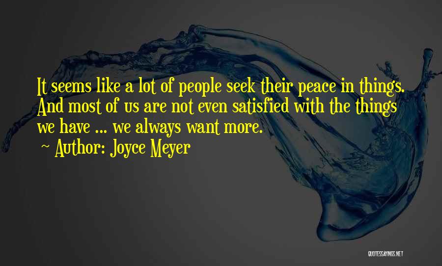 Joyce Meyer Quotes: It Seems Like A Lot Of People Seek Their Peace In Things. And Most Of Us Are Not Even Satisfied