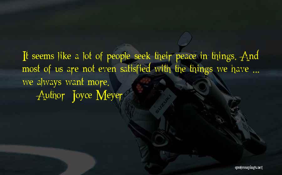 Joyce Meyer Quotes: It Seems Like A Lot Of People Seek Their Peace In Things. And Most Of Us Are Not Even Satisfied