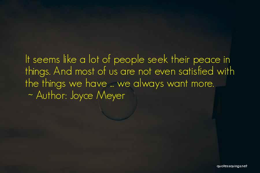 Joyce Meyer Quotes: It Seems Like A Lot Of People Seek Their Peace In Things. And Most Of Us Are Not Even Satisfied