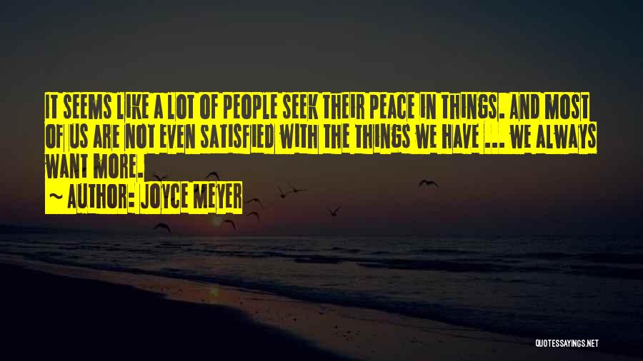Joyce Meyer Quotes: It Seems Like A Lot Of People Seek Their Peace In Things. And Most Of Us Are Not Even Satisfied