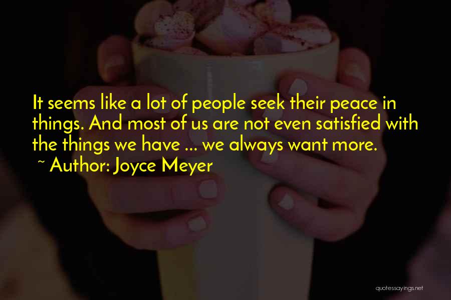 Joyce Meyer Quotes: It Seems Like A Lot Of People Seek Their Peace In Things. And Most Of Us Are Not Even Satisfied