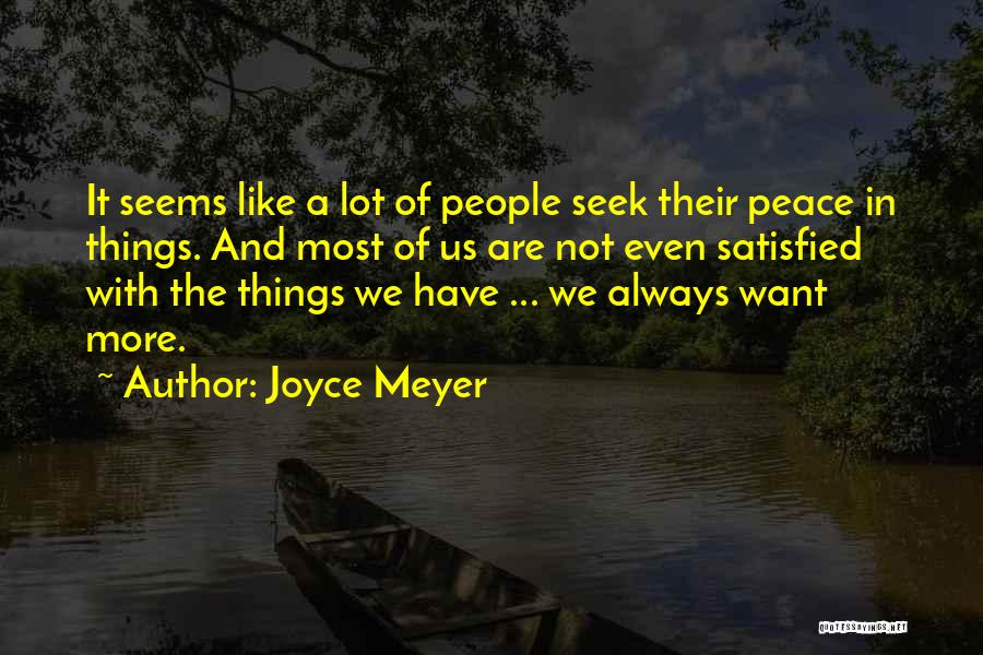 Joyce Meyer Quotes: It Seems Like A Lot Of People Seek Their Peace In Things. And Most Of Us Are Not Even Satisfied