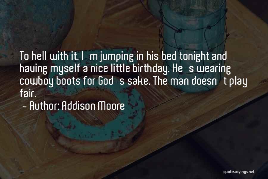 Addison Moore Quotes: To Hell With It. I'm Jumping In His Bed Tonight And Having Myself A Nice Little Birthday. He's Wearing Cowboy