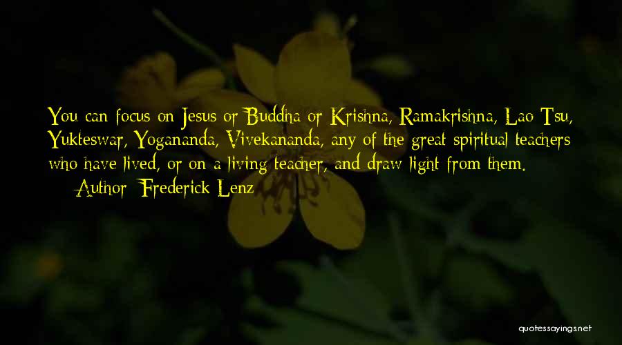 Frederick Lenz Quotes: You Can Focus On Jesus Or Buddha Or Krishna, Ramakrishna, Lao Tsu, Yukteswar, Yogananda, Vivekananda, Any Of The Great Spiritual
