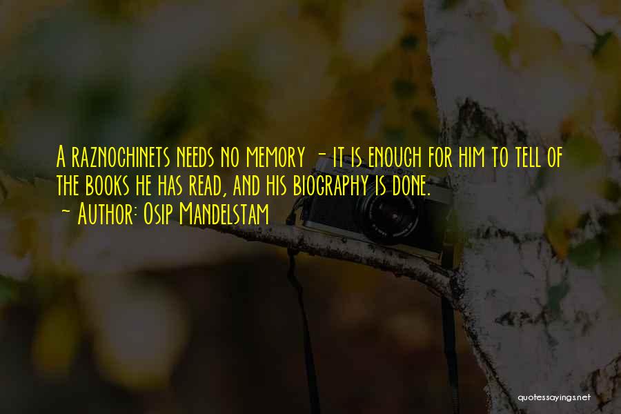 Osip Mandelstam Quotes: A Raznochinets Needs No Memory - It Is Enough For Him To Tell Of The Books He Has Read, And