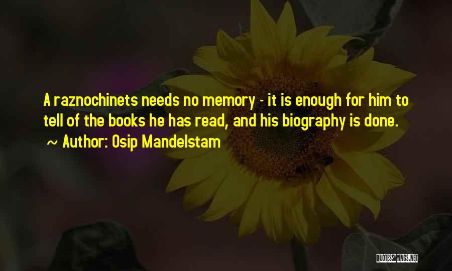 Osip Mandelstam Quotes: A Raznochinets Needs No Memory - It Is Enough For Him To Tell Of The Books He Has Read, And