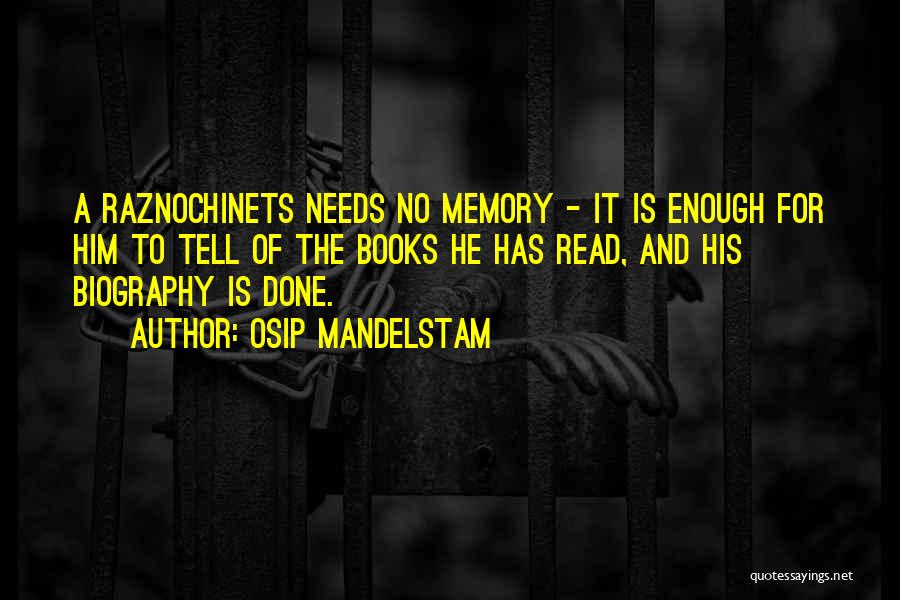 Osip Mandelstam Quotes: A Raznochinets Needs No Memory - It Is Enough For Him To Tell Of The Books He Has Read, And