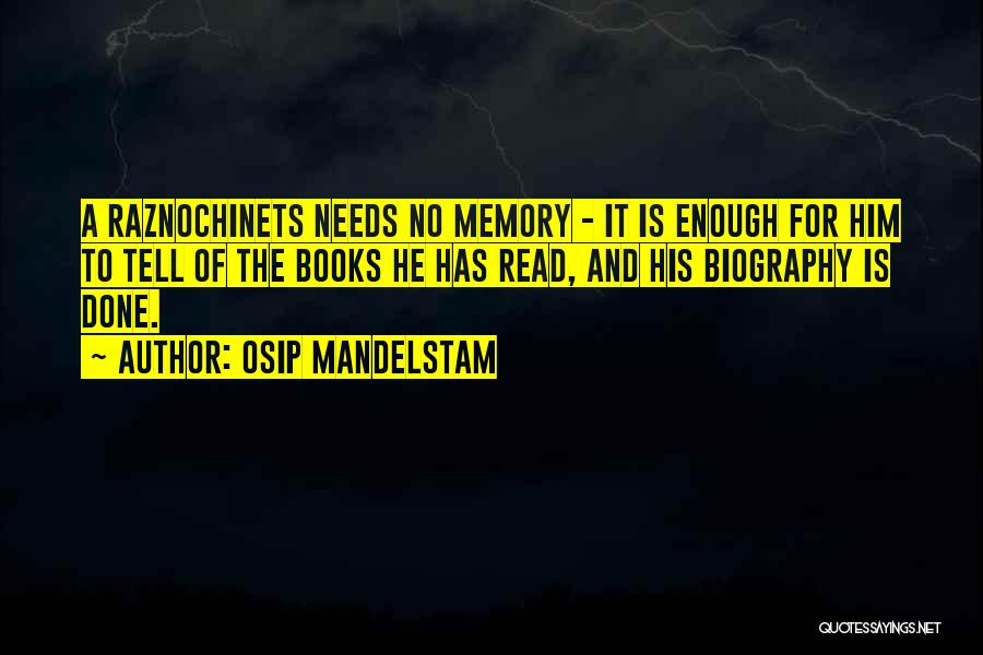 Osip Mandelstam Quotes: A Raznochinets Needs No Memory - It Is Enough For Him To Tell Of The Books He Has Read, And