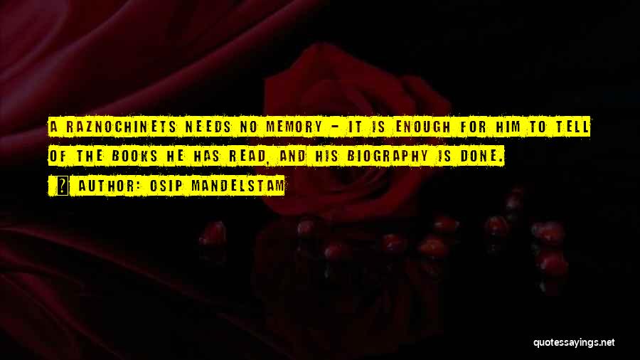 Osip Mandelstam Quotes: A Raznochinets Needs No Memory - It Is Enough For Him To Tell Of The Books He Has Read, And
