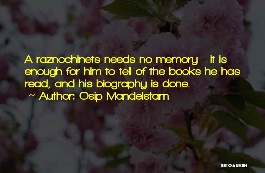 Osip Mandelstam Quotes: A Raznochinets Needs No Memory - It Is Enough For Him To Tell Of The Books He Has Read, And