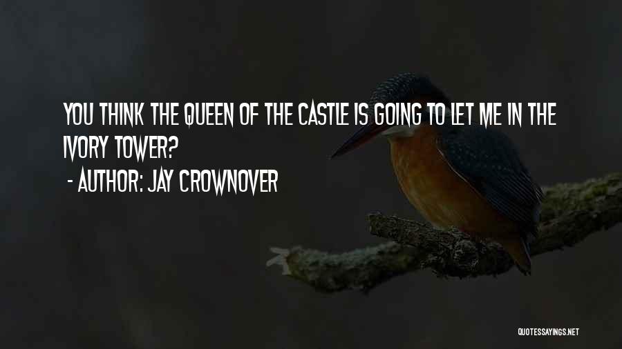 Jay Crownover Quotes: You Think The Queen Of The Castle Is Going To Let Me In The Ivory Tower?