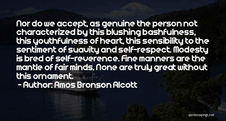 Amos Bronson Alcott Quotes: Nor Do We Accept, As Genuine The Person Not Characterized By This Blushing Bashfulness, This Youthfulness Of Heart, This Sensibility