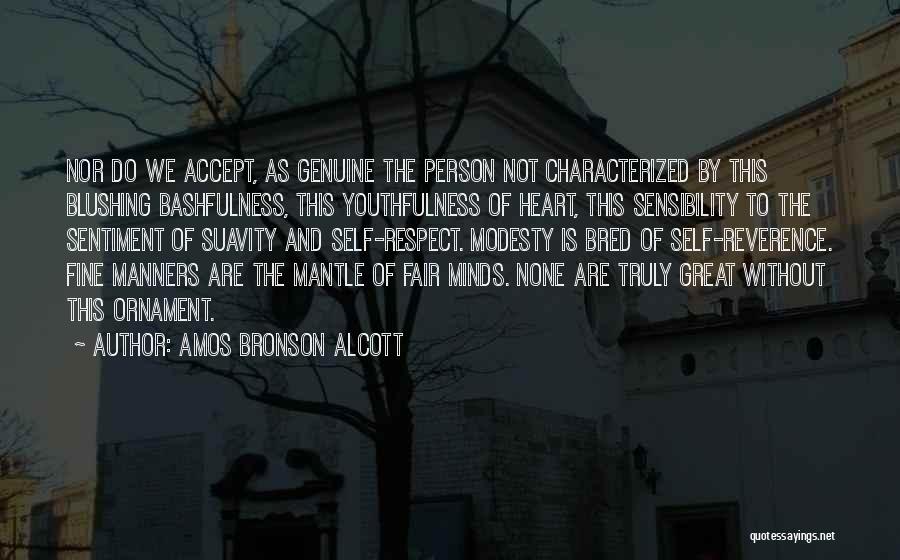 Amos Bronson Alcott Quotes: Nor Do We Accept, As Genuine The Person Not Characterized By This Blushing Bashfulness, This Youthfulness Of Heart, This Sensibility