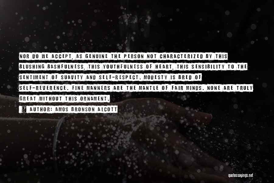 Amos Bronson Alcott Quotes: Nor Do We Accept, As Genuine The Person Not Characterized By This Blushing Bashfulness, This Youthfulness Of Heart, This Sensibility