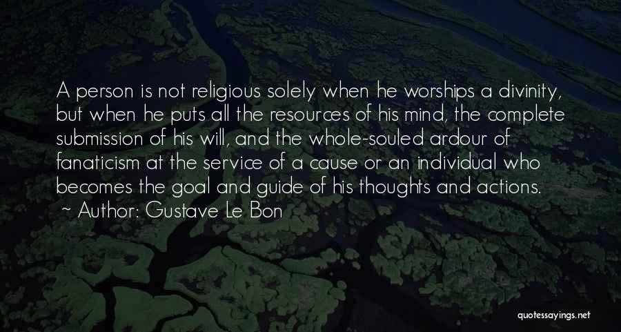 Gustave Le Bon Quotes: A Person Is Not Religious Solely When He Worships A Divinity, But When He Puts All The Resources Of His