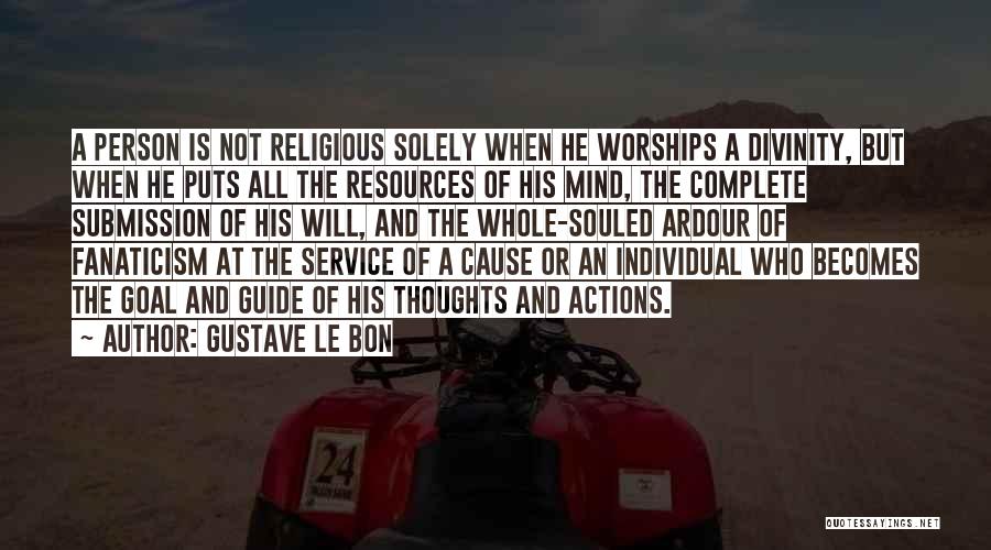 Gustave Le Bon Quotes: A Person Is Not Religious Solely When He Worships A Divinity, But When He Puts All The Resources Of His