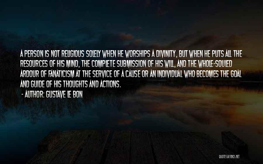Gustave Le Bon Quotes: A Person Is Not Religious Solely When He Worships A Divinity, But When He Puts All The Resources Of His