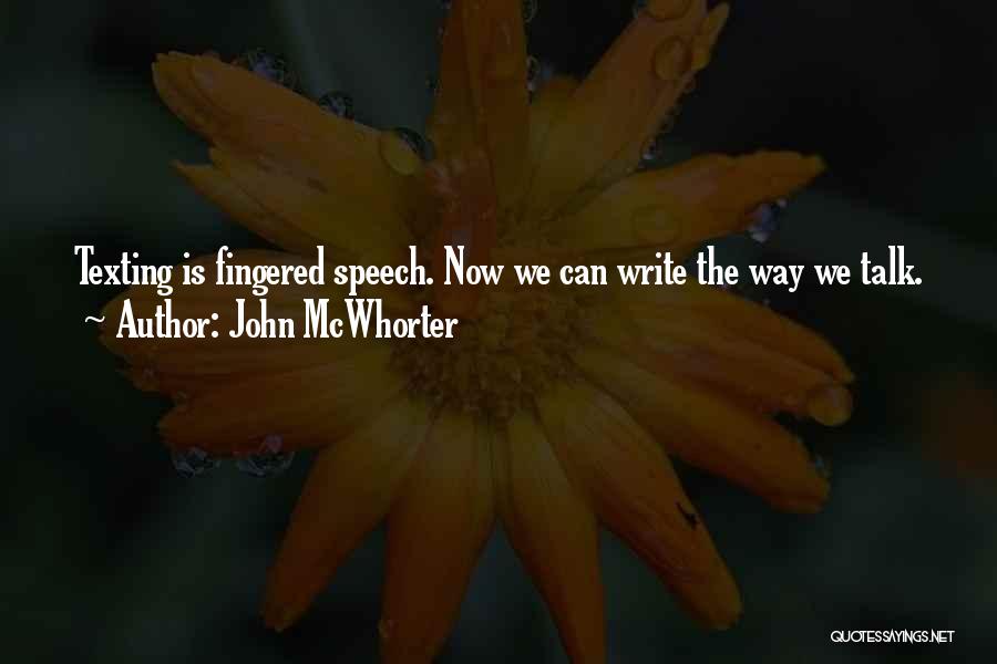 John McWhorter Quotes: Texting Is Fingered Speech. Now We Can Write The Way We Talk.