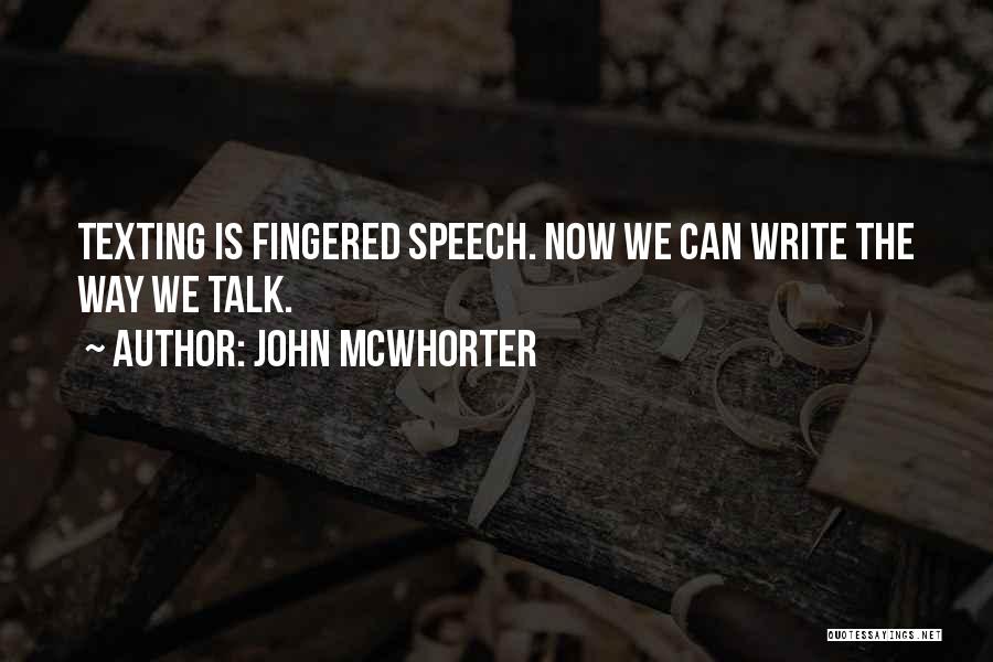 John McWhorter Quotes: Texting Is Fingered Speech. Now We Can Write The Way We Talk.