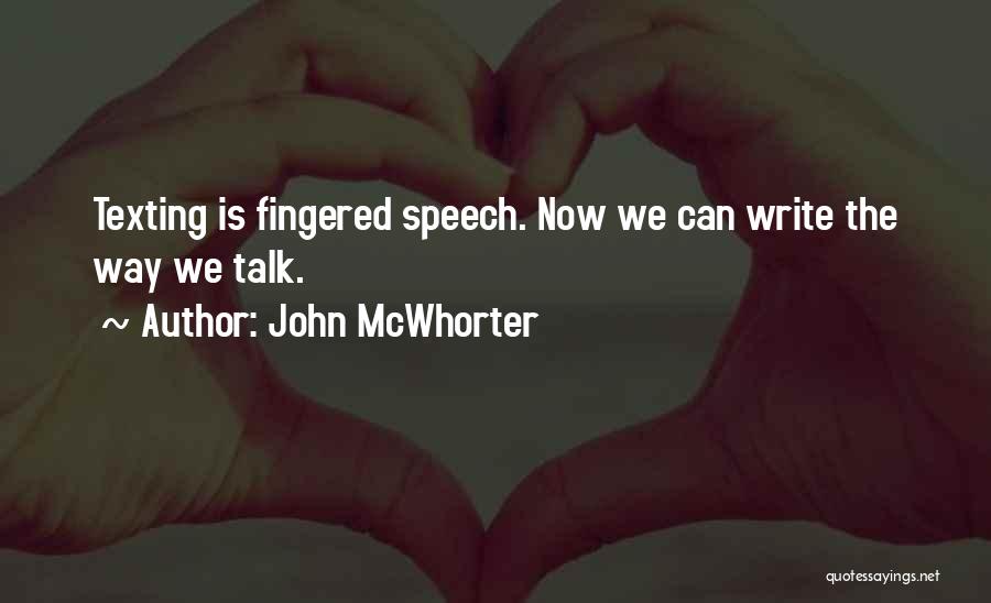 John McWhorter Quotes: Texting Is Fingered Speech. Now We Can Write The Way We Talk.