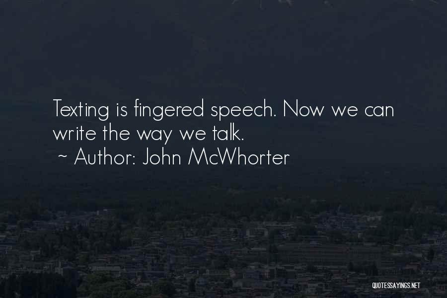 John McWhorter Quotes: Texting Is Fingered Speech. Now We Can Write The Way We Talk.