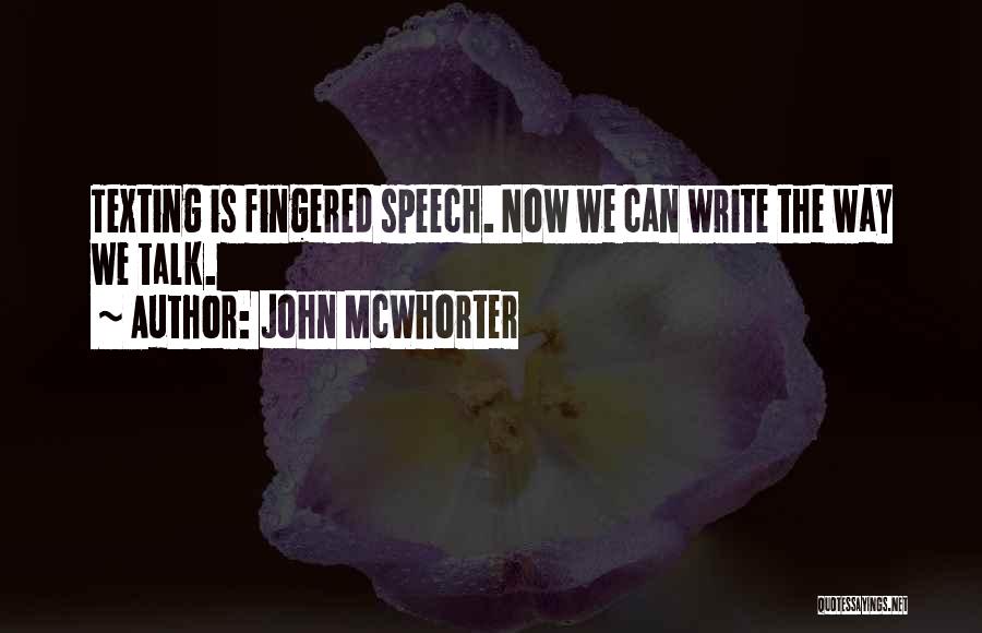 John McWhorter Quotes: Texting Is Fingered Speech. Now We Can Write The Way We Talk.