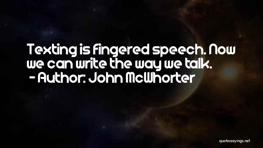 John McWhorter Quotes: Texting Is Fingered Speech. Now We Can Write The Way We Talk.